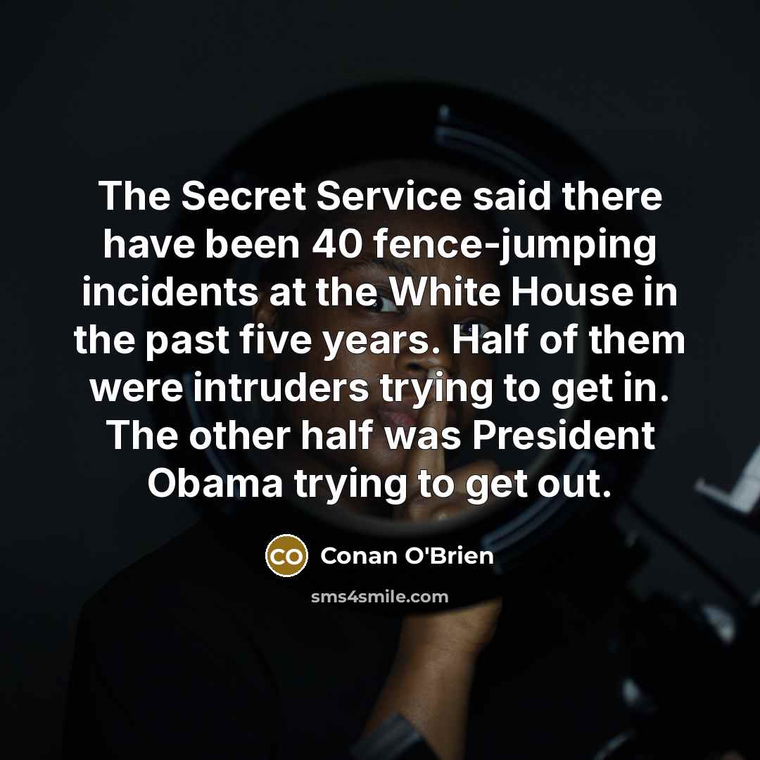 “The Secret Service said there have been 40 fence-jumping incidents…” quote by Conan O'Brien
