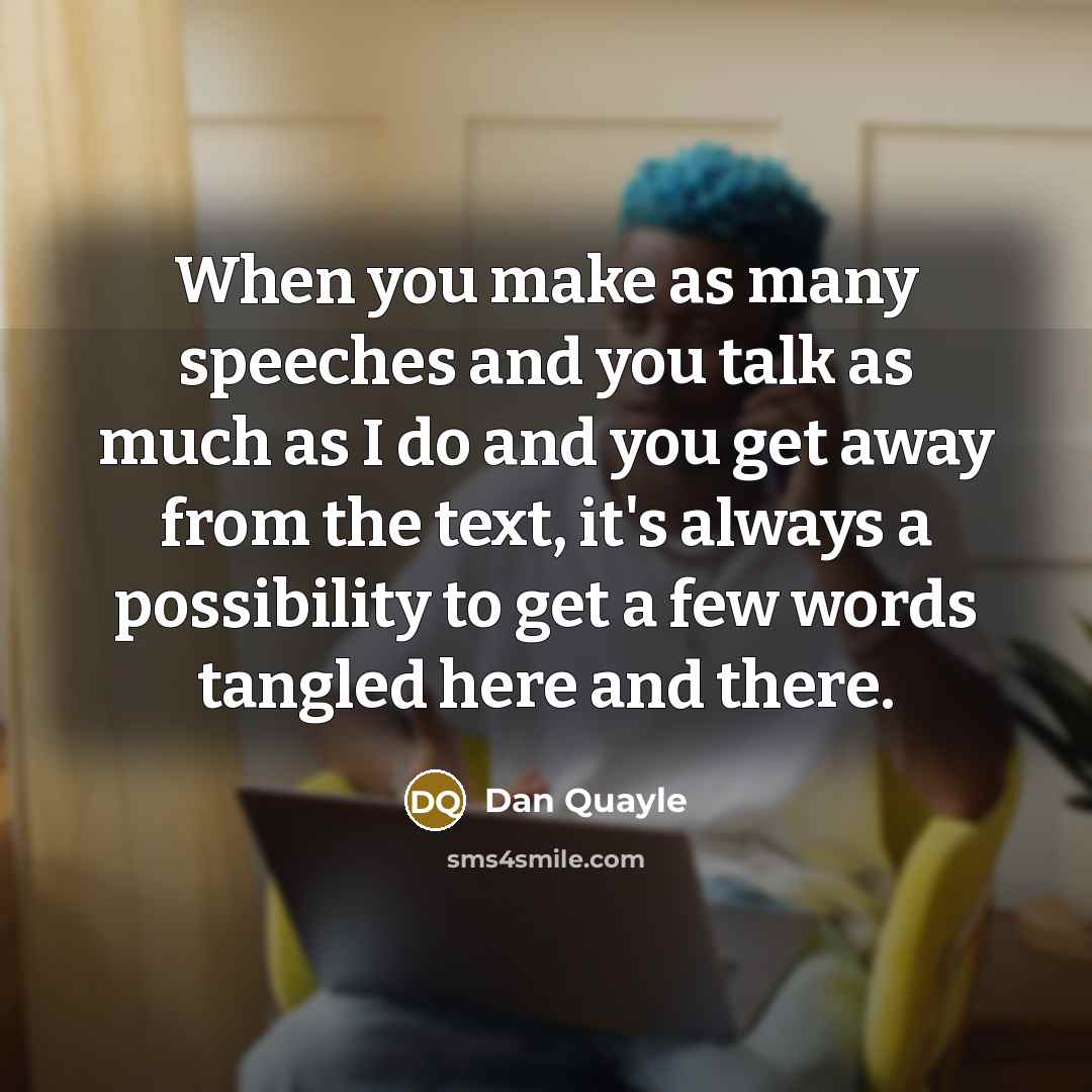 “When you make as many speeches and you talk as…” quote by Dan Quayle