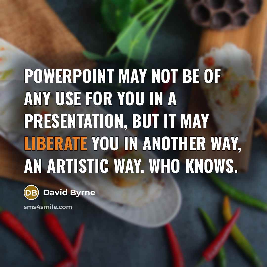 “PowerPoint may not be of any use for you in…” quote by David Byrne