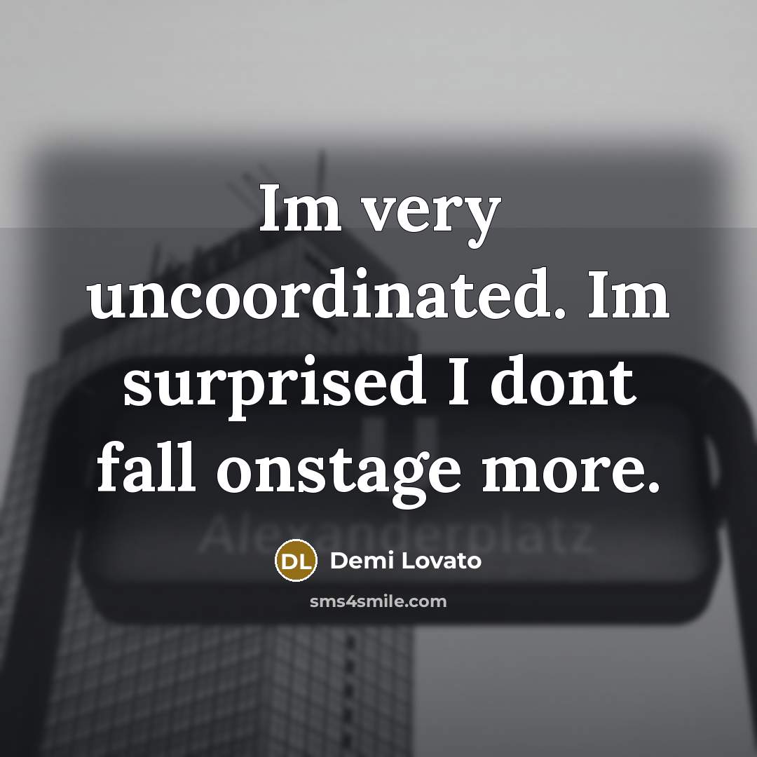 “Im very uncoordinated. Im surprised I dont fall onstage more.” quote by Demi Lovato