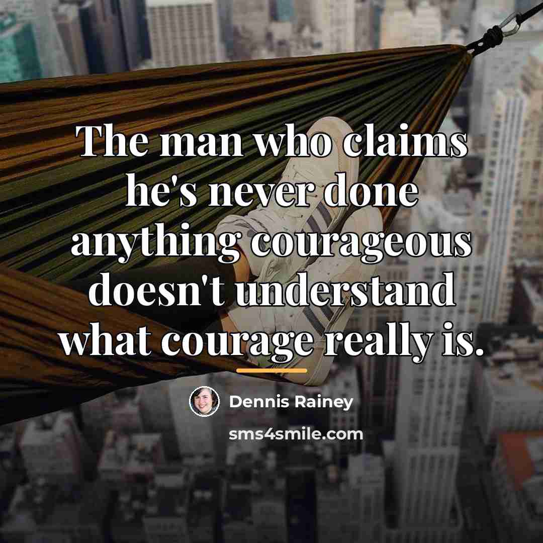 “The man who claims he's never done anything courageous doesn't…” quote by Dennis Rainey