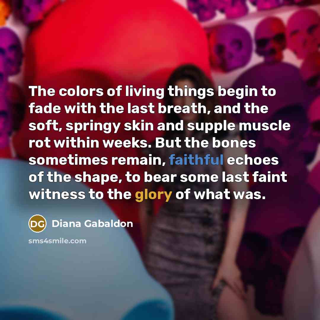 “The colors of living things begin to fade with the…” quote by Diana Gabaldon