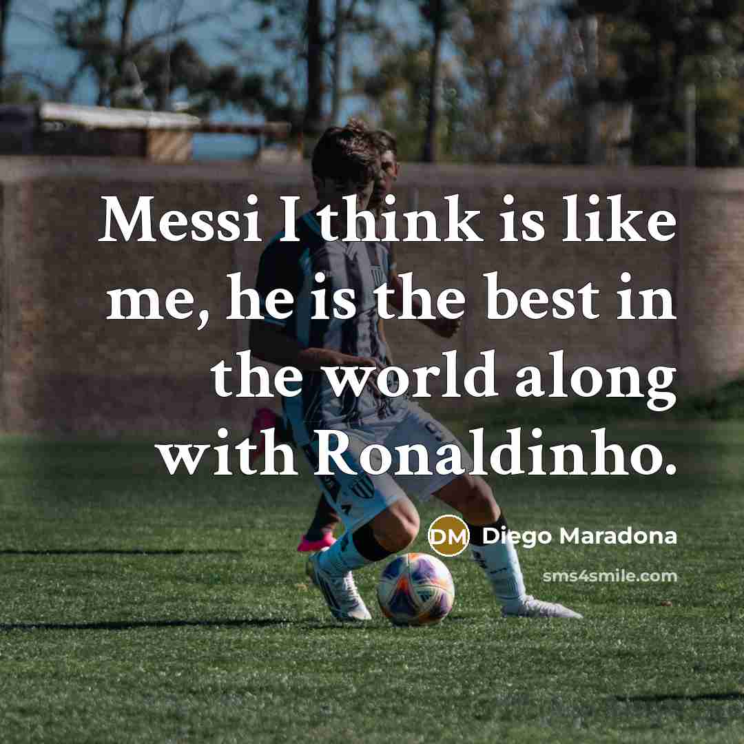 “Messi I think is like me, he is the best…” quote by Diego Maradona