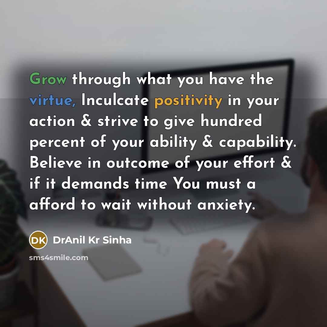“Grow through what you have the virtue, Inculcate positivity in…” quote by DrAnil Kr Sinha