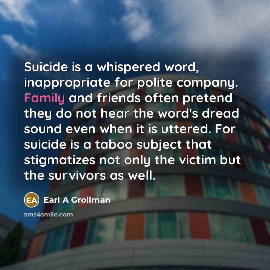 “Suicide is a whispered word, inappropriate for polite company. Family…” quote by Earl A Grollman