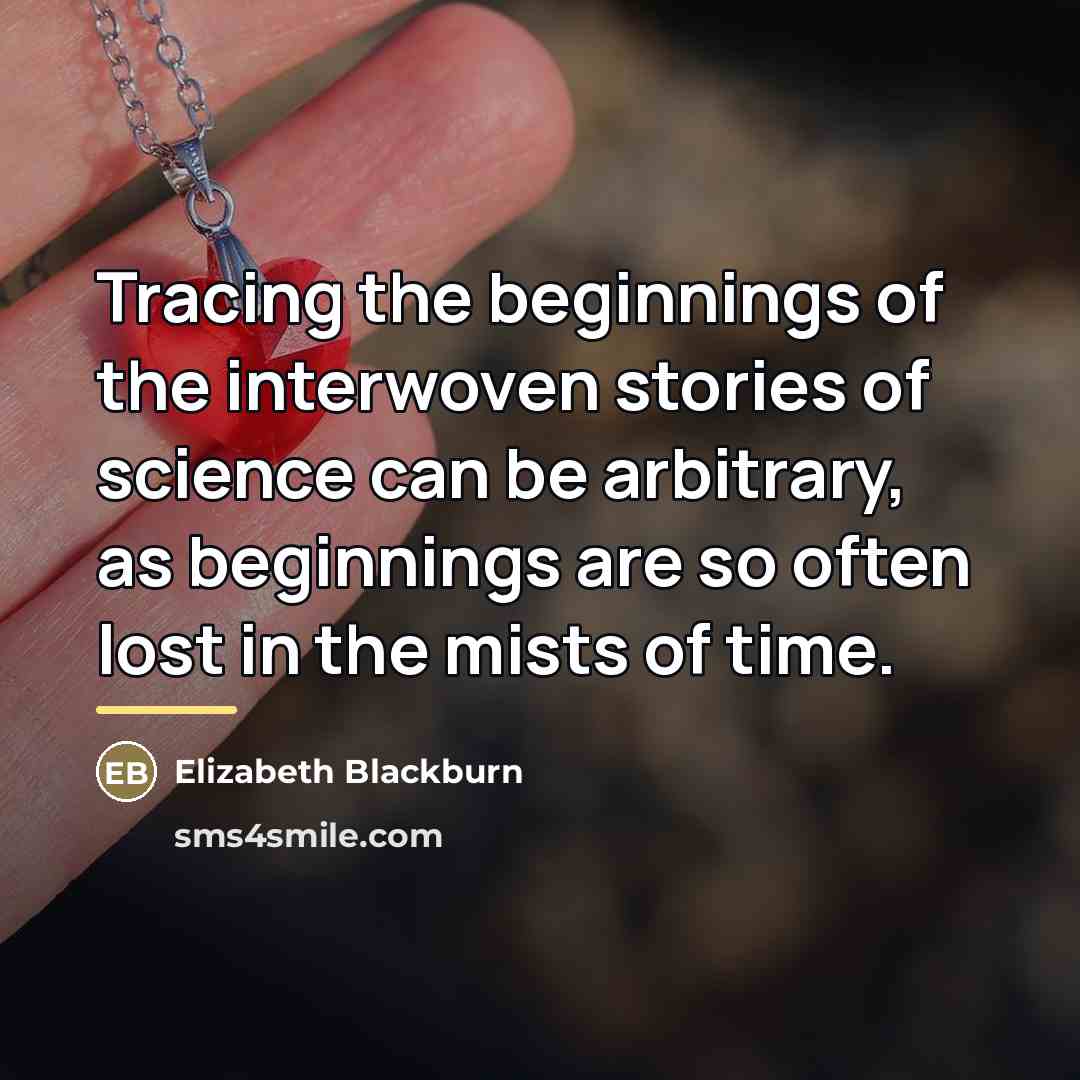 “Tracing the beginnings of the interwoven stories of science can…” quote by Elizabeth Blackburn