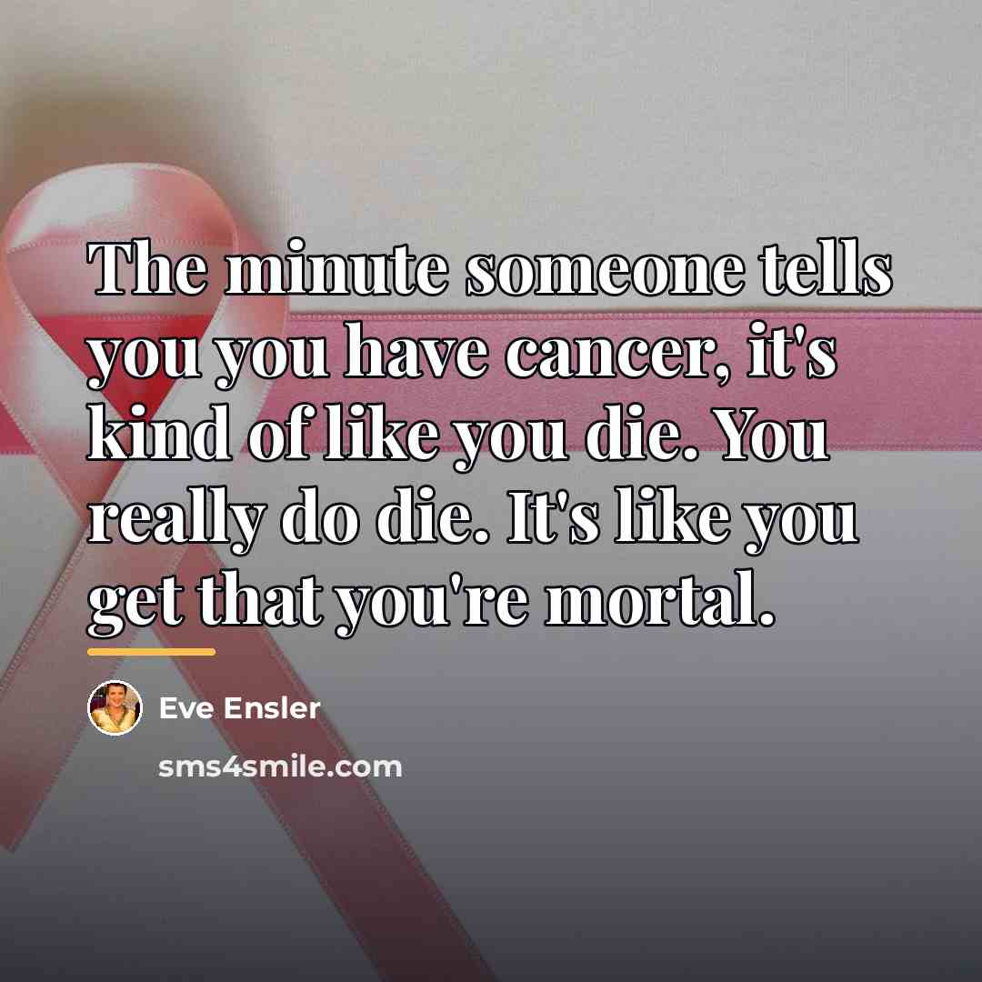“The minute someone tells you you have cancer, it's kind…” quote by Eve Ensler