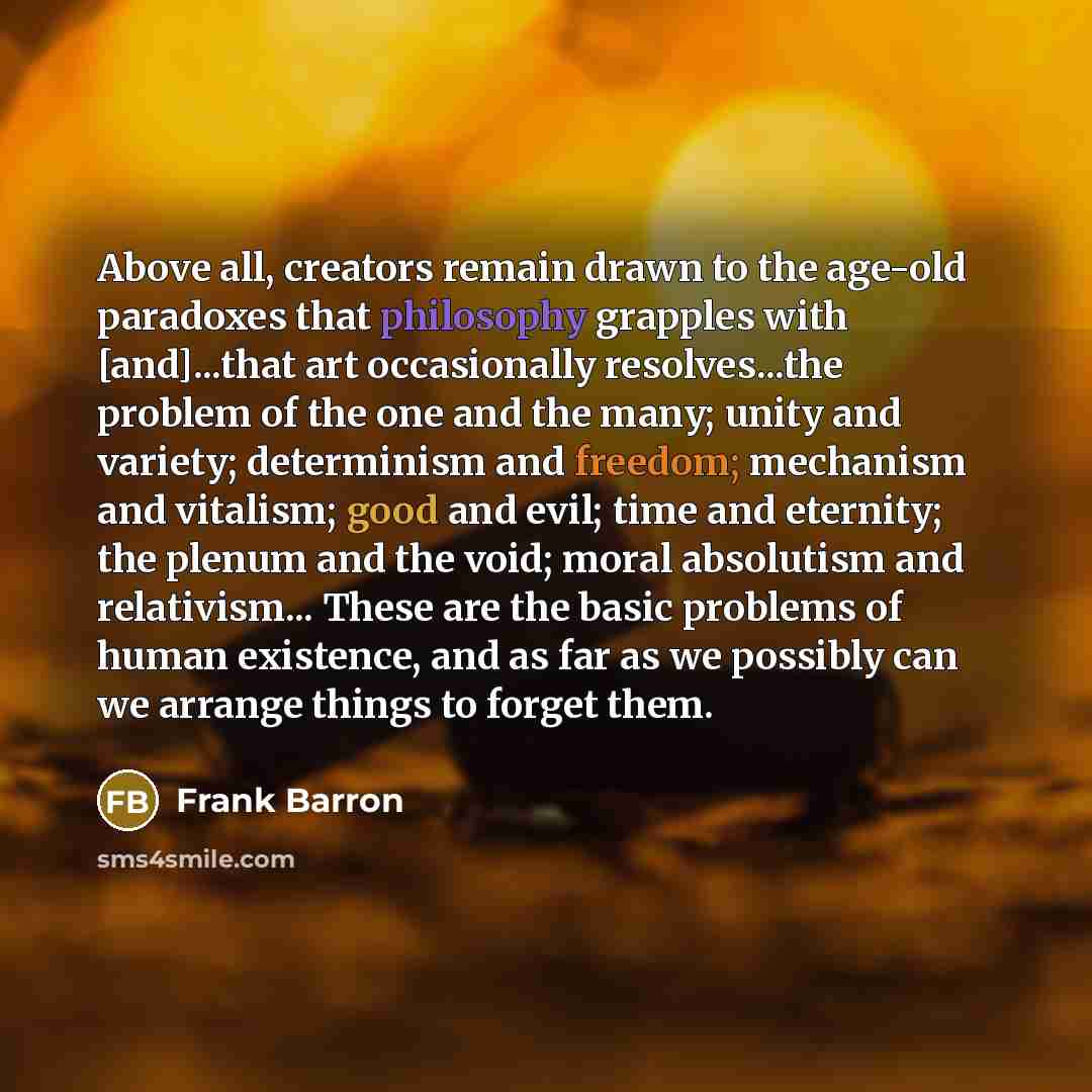 “Above all, creators remain drawn to the age-old paradoxes that…” quote by Frank Barron