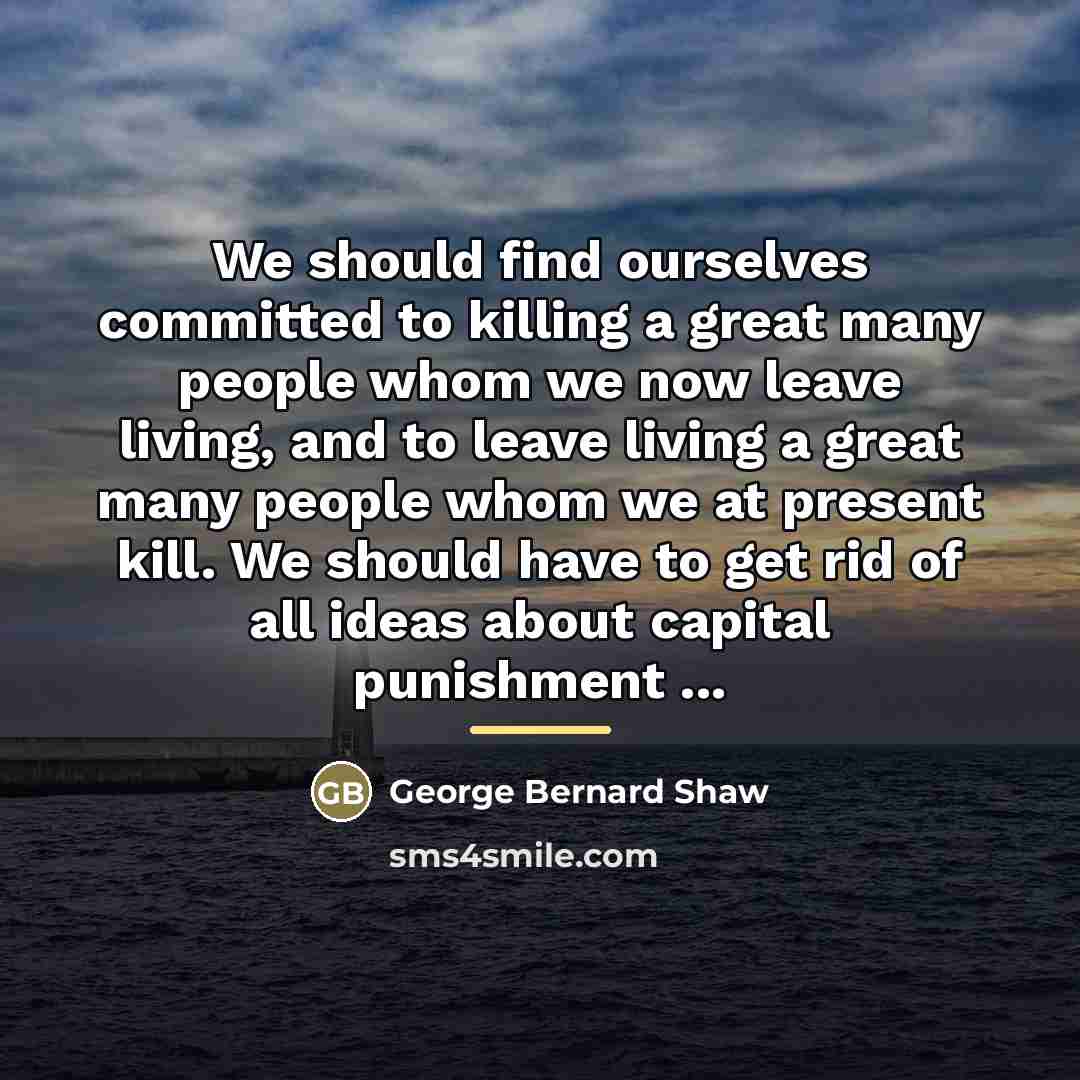“We should find ourselves committed to killing a great many…” quote by George Bernard Shaw