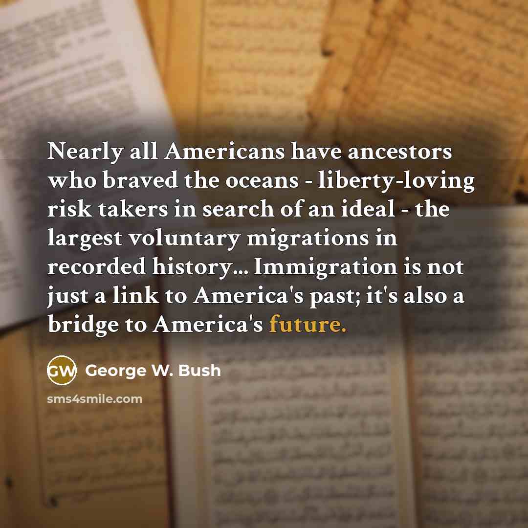 “Nearly all Americans have ancestors who braved the oceans -…” quote by George W. Bush
