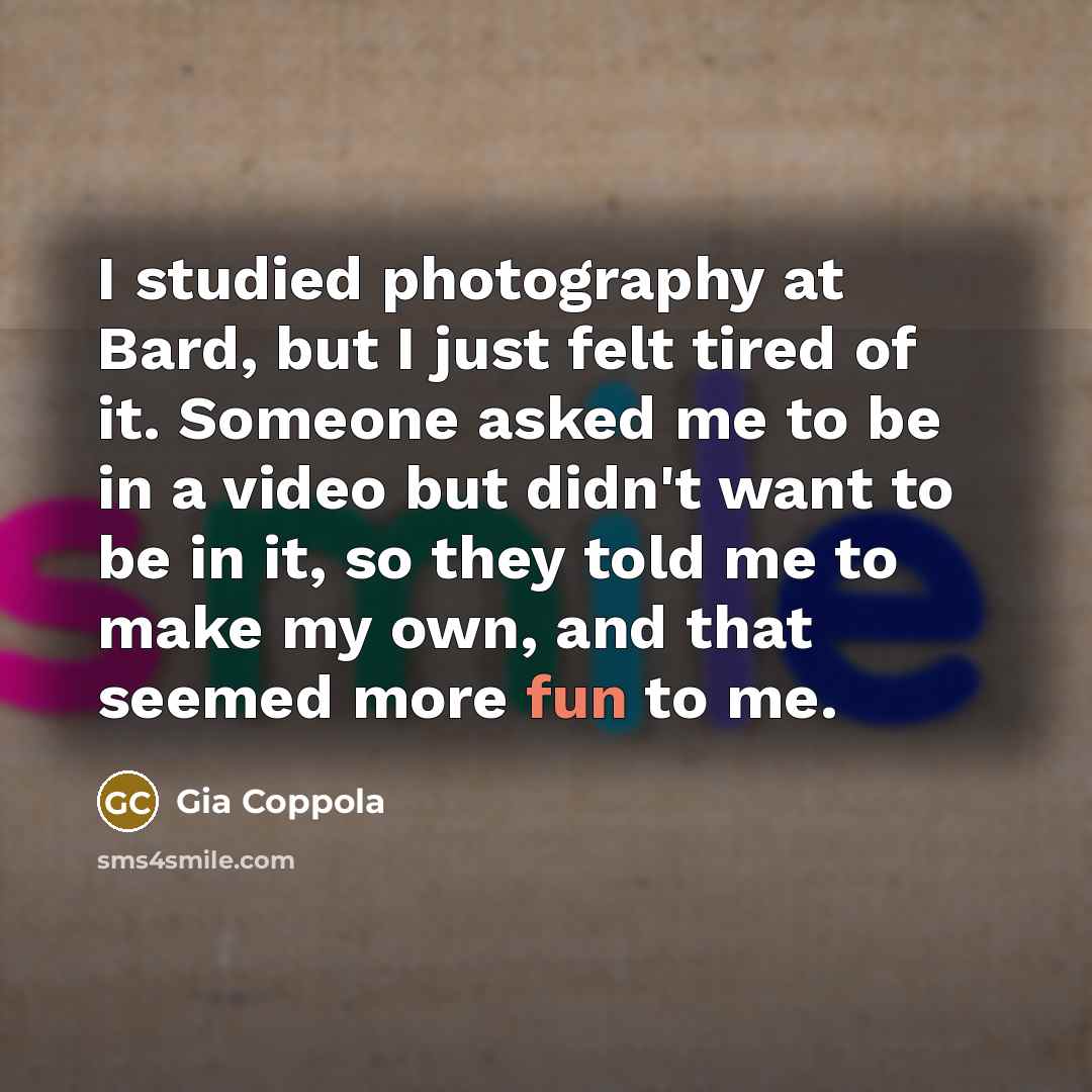 “I studied photography at Bard, but I just felt tired…” quote by Gia Coppola