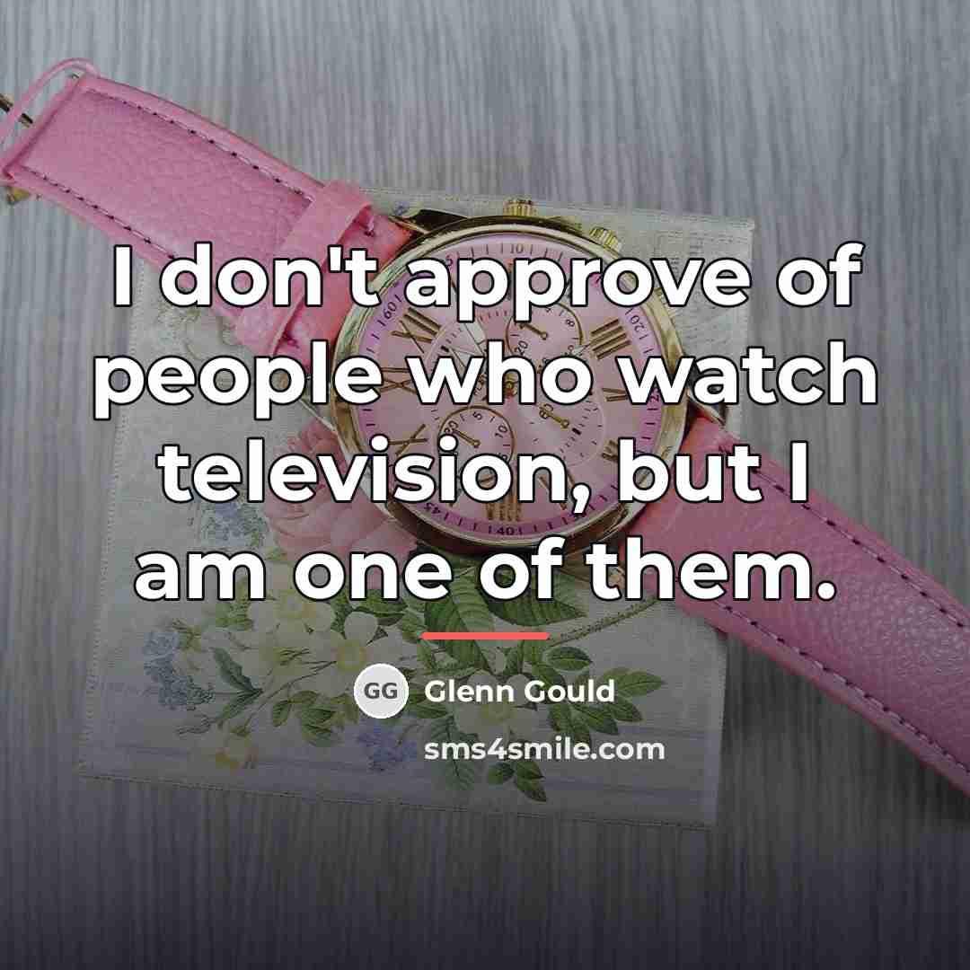 “I don't approve of people who watch television, but I…” quote by Glenn Gould