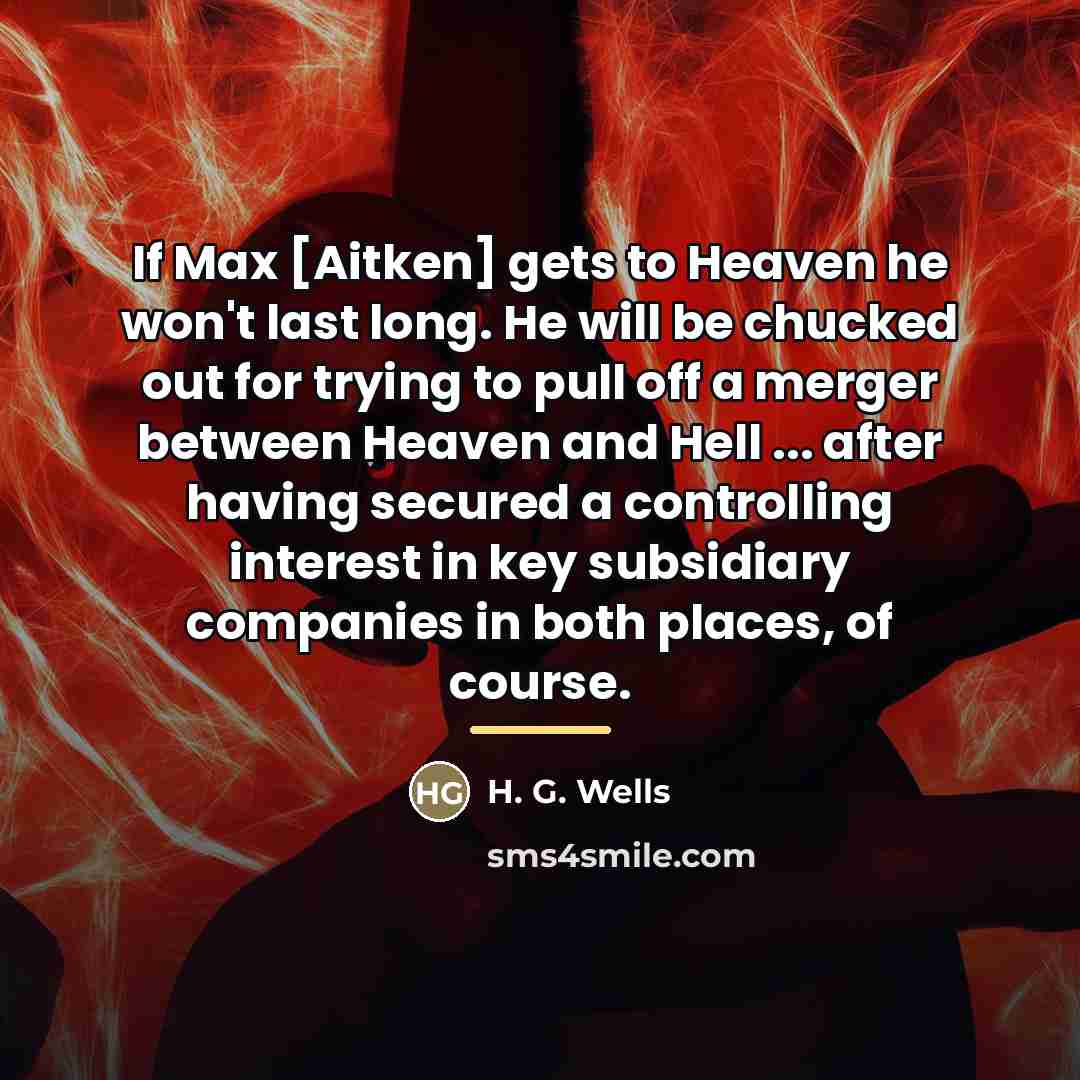 “If Max [Aitken] gets to Heaven he won't last long.…” quote by H. G. Wells
