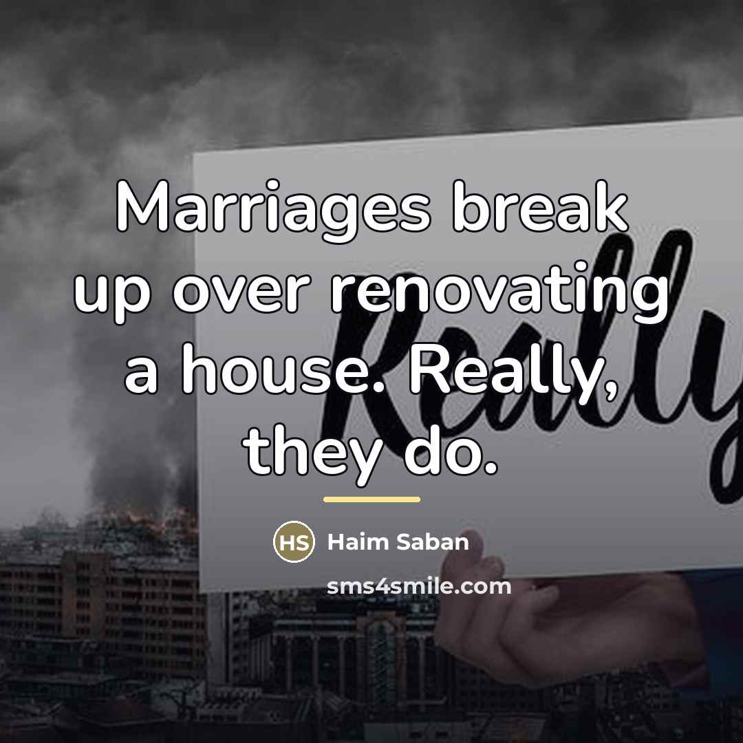 “Marriages break up over renovating a house. Really, they do.…” quote by Haim Saban