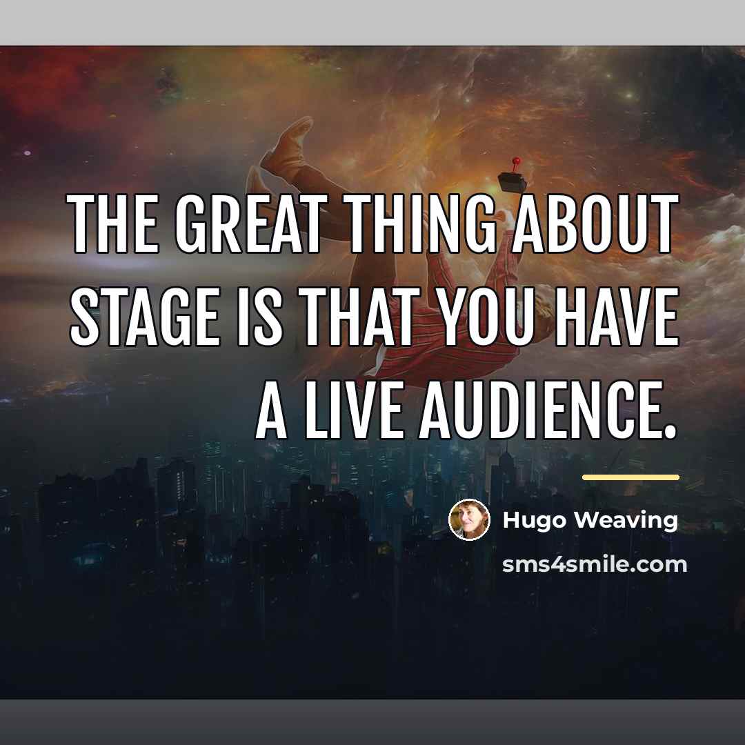 “The great thing about stage is that you have a…” quote by Hugo Weaving