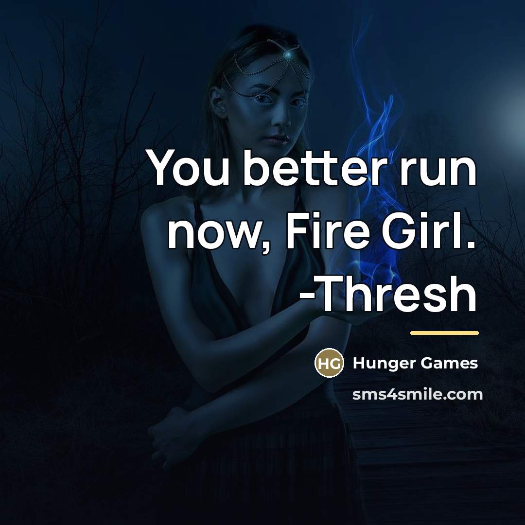 “You better run now, Fire Girl. -Thresh…” quote by Hunger Games