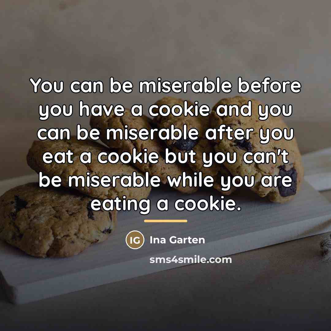 “You can be miserable before you have a cookie and…” quote by Ina Garten