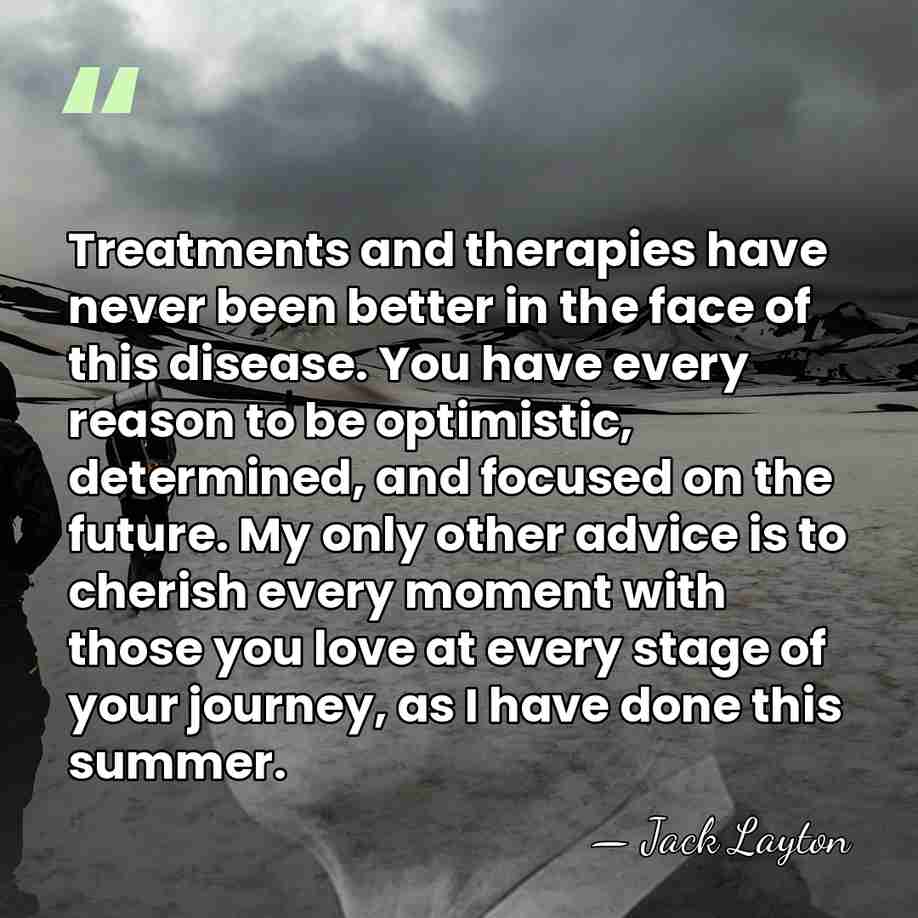 Treatments and therapies have never been better in the face of this&hellip; - Jack Layton