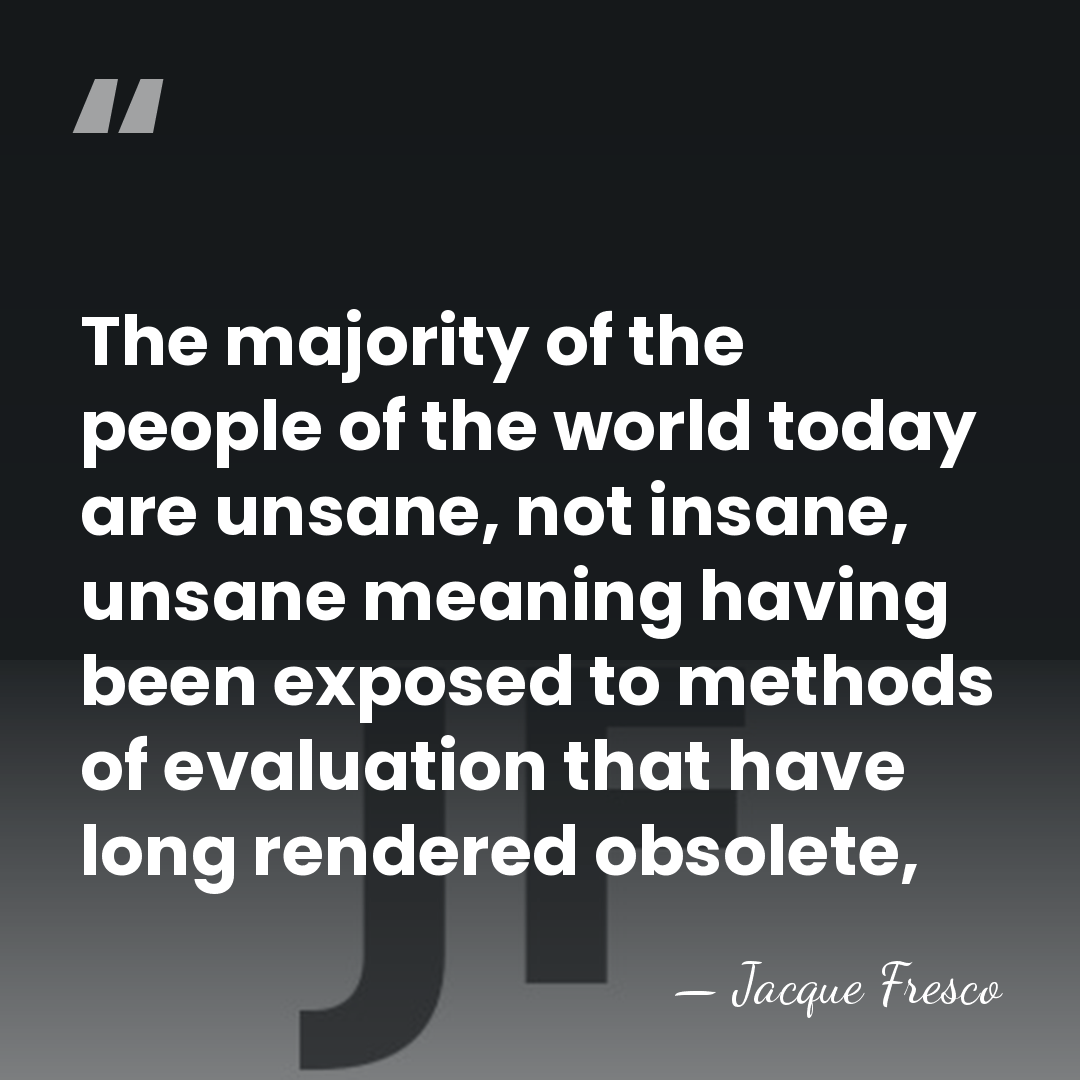 The majority of the people of the world today are unsane, not&hellip; - Jacque Fresco