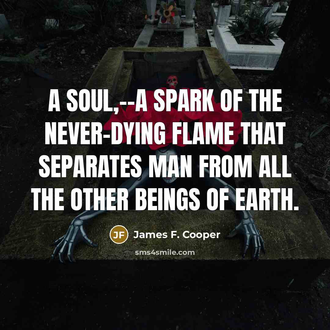“A soul,--a spark of the never-dying flame that separates man from all the other beings of earth.” quote by James F. Cooper