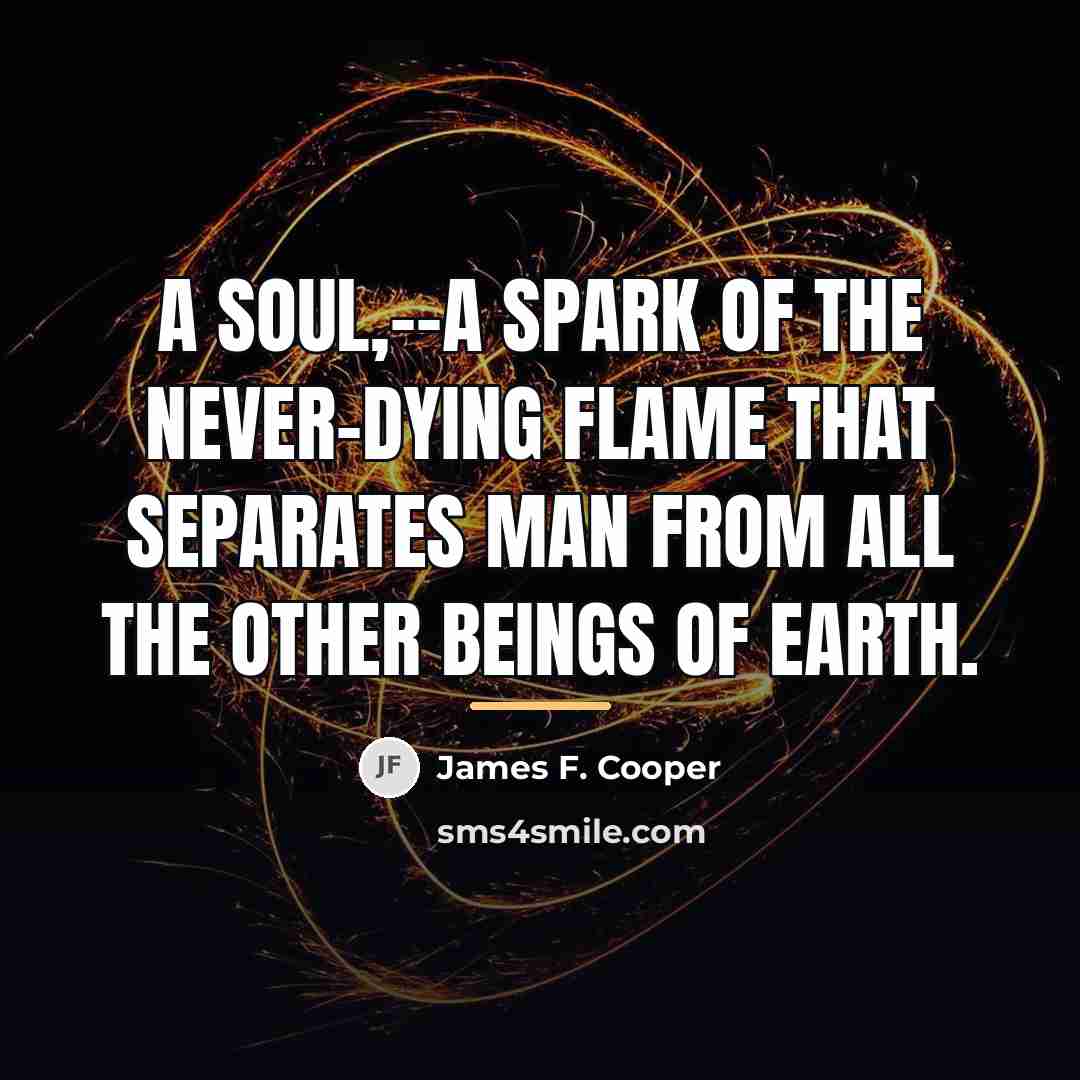 “A soul,--a spark of the never-dying flame that separates man…” quote by James F. Cooper