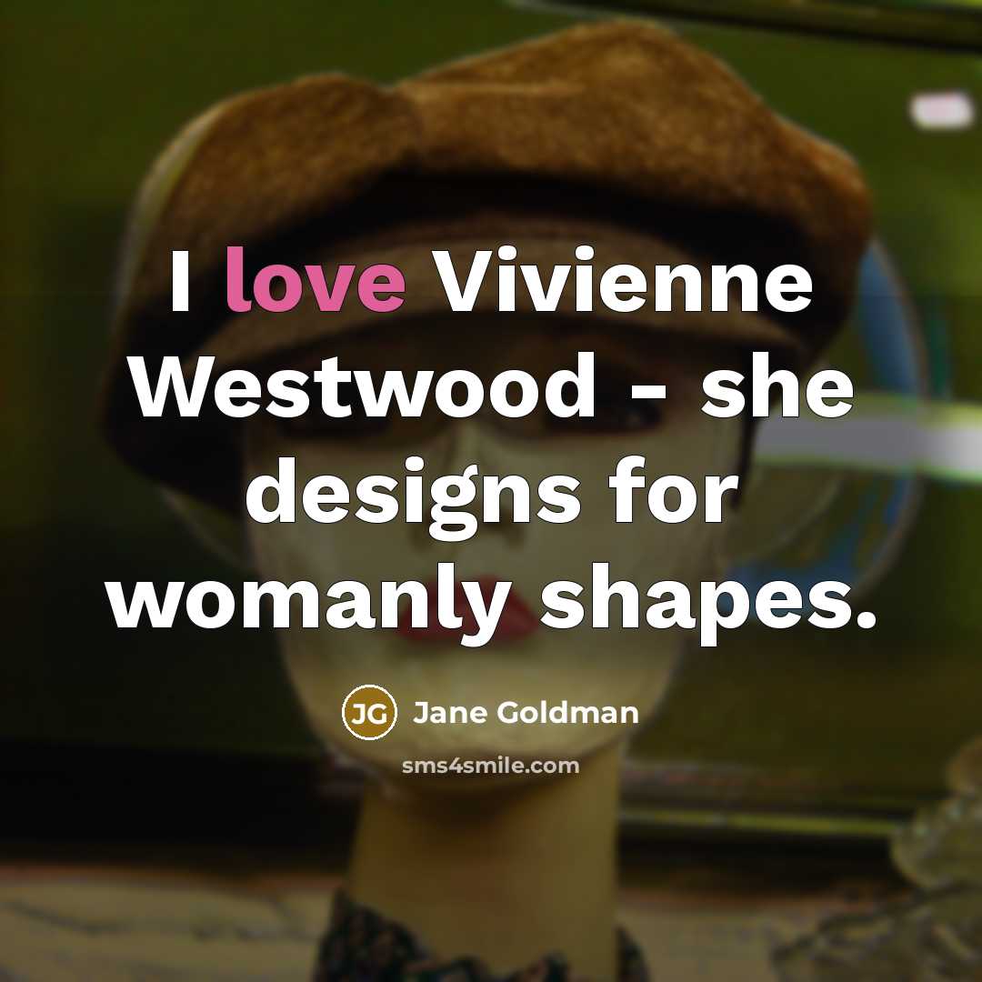 “I love Vivienne Westwood - she designs for womanly shapes.…” quote by Jane Goldman