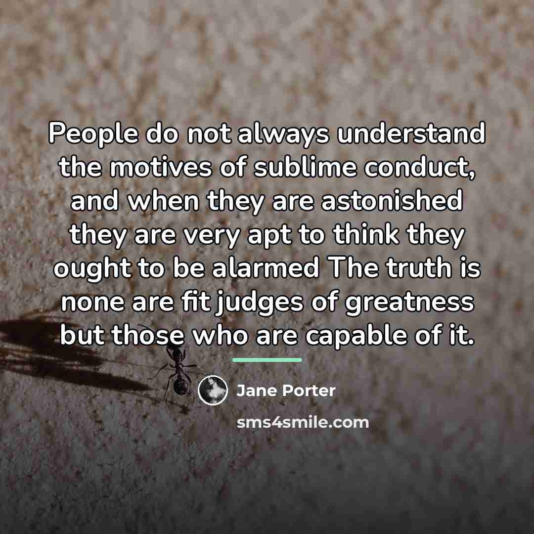 “People do not always understand the motives of sublime conduct,…” quote by Jane Porter