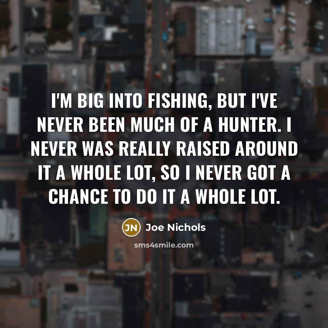 “I'm big into fishing, but I've never been much of…” quote by Joe Nichols