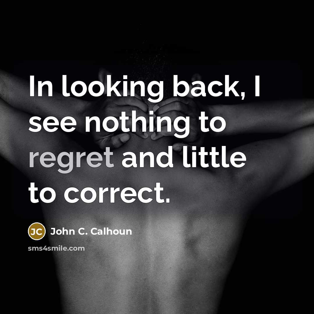 “In looking back, I see nothing to regret and little…” quote by John C. Calhoun