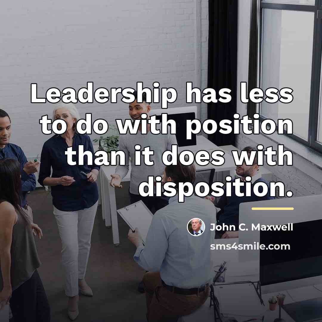 “Leadership has less to do with position than it does…” quote by John C. Maxwell