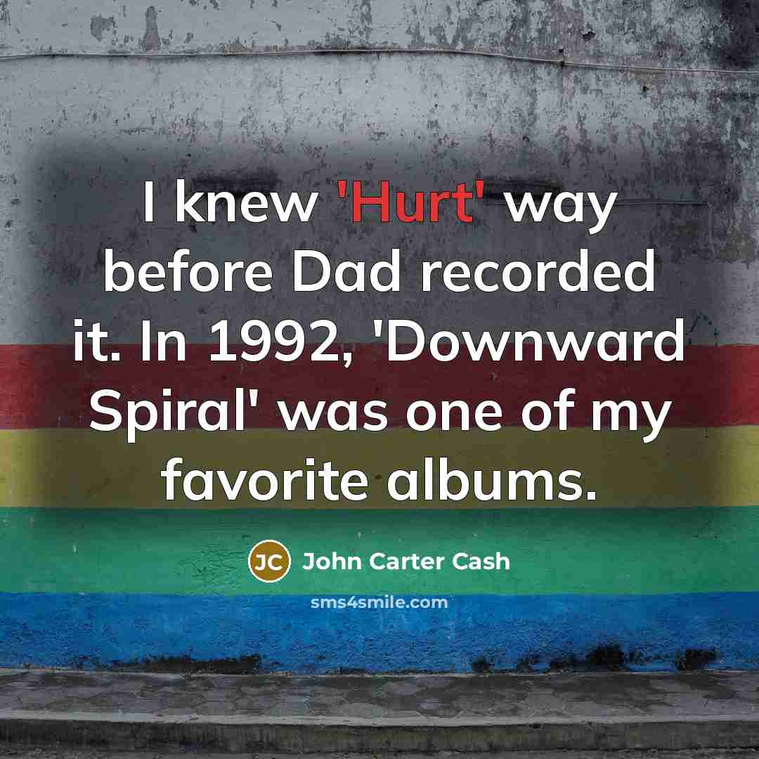 “I knew 'Hurt' way before Dad recorded it. In 1992,…” quote by John Carter Cash