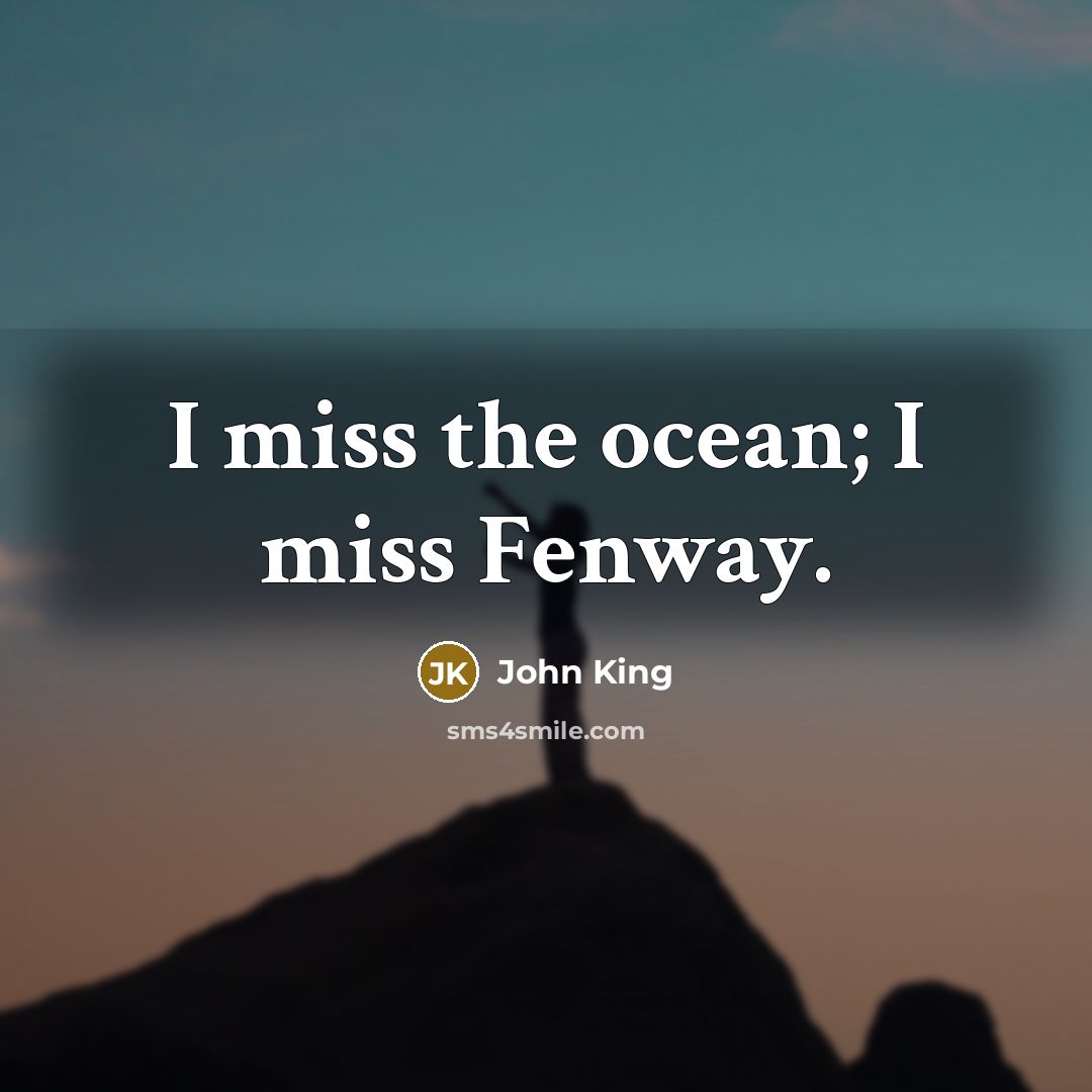 “I miss the ocean; I miss Fenway.…” quote by John King