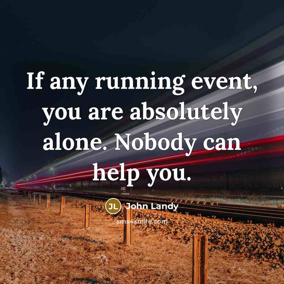 “If any running event, you are absolutely alone. Nobody can…” quote by John Landy