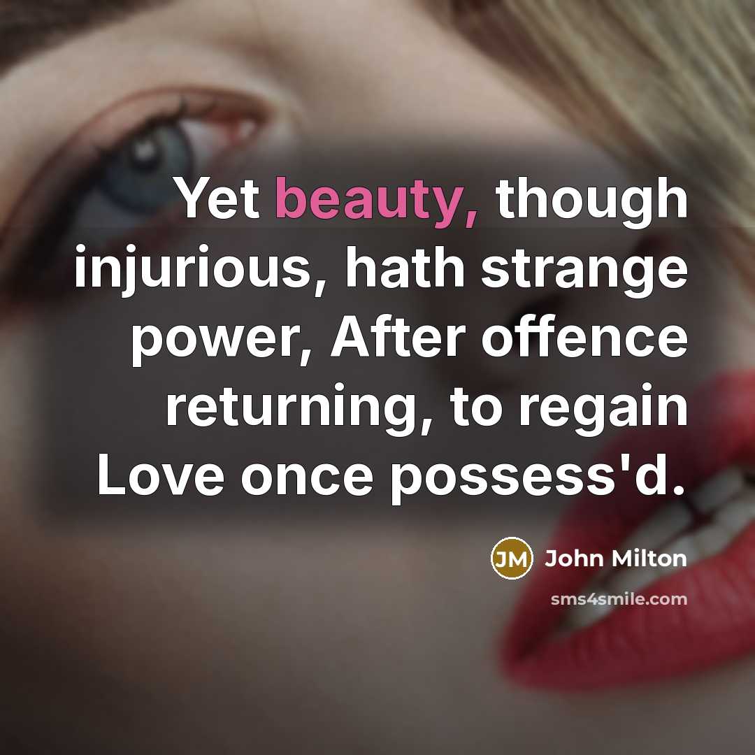 “Yet beauty, though injurious, hath strange power, After offence returning,…” quote by John Milton