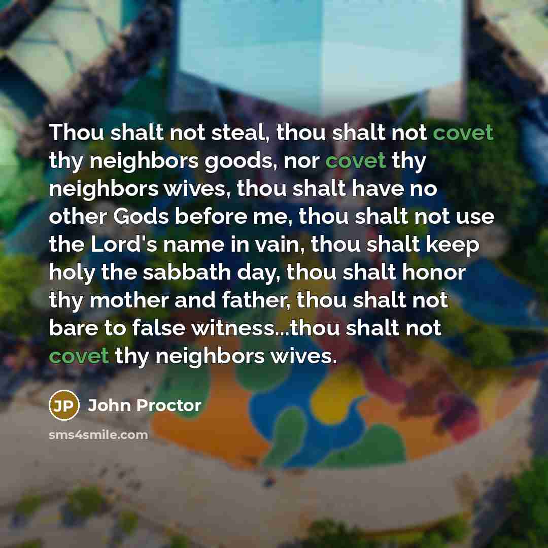 “Thou shalt not steal, thou shalt not covet thy neighbors…” quote by John Proctor