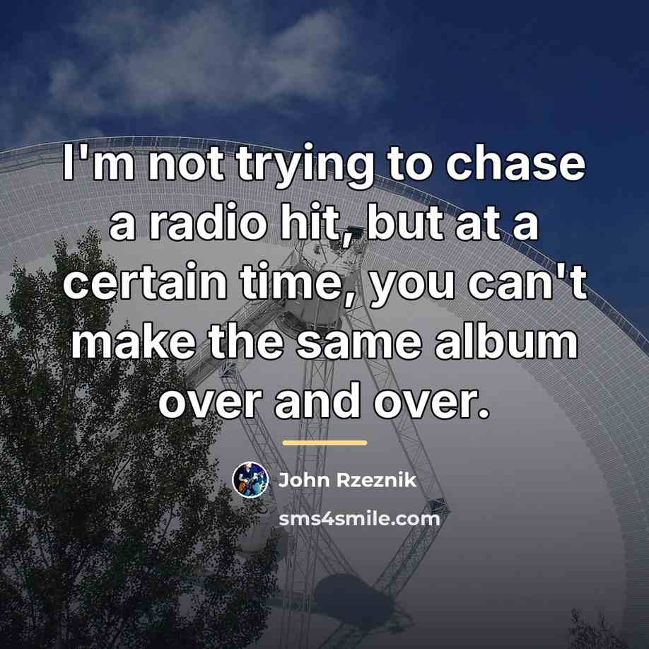 “I'm not trying to chase a radio hit, but at…” quote by John Rzeznik