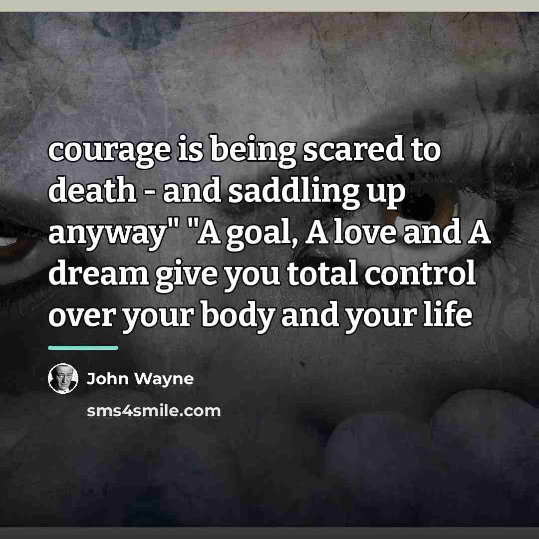 “courage is being scared to death - and saddling up…” quote by John Wayne
