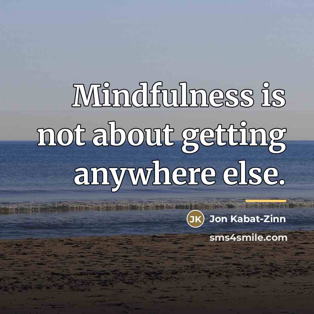 “Mindfulness is not about getting anywhere else.…” quote by Jon Kabat-Zinn