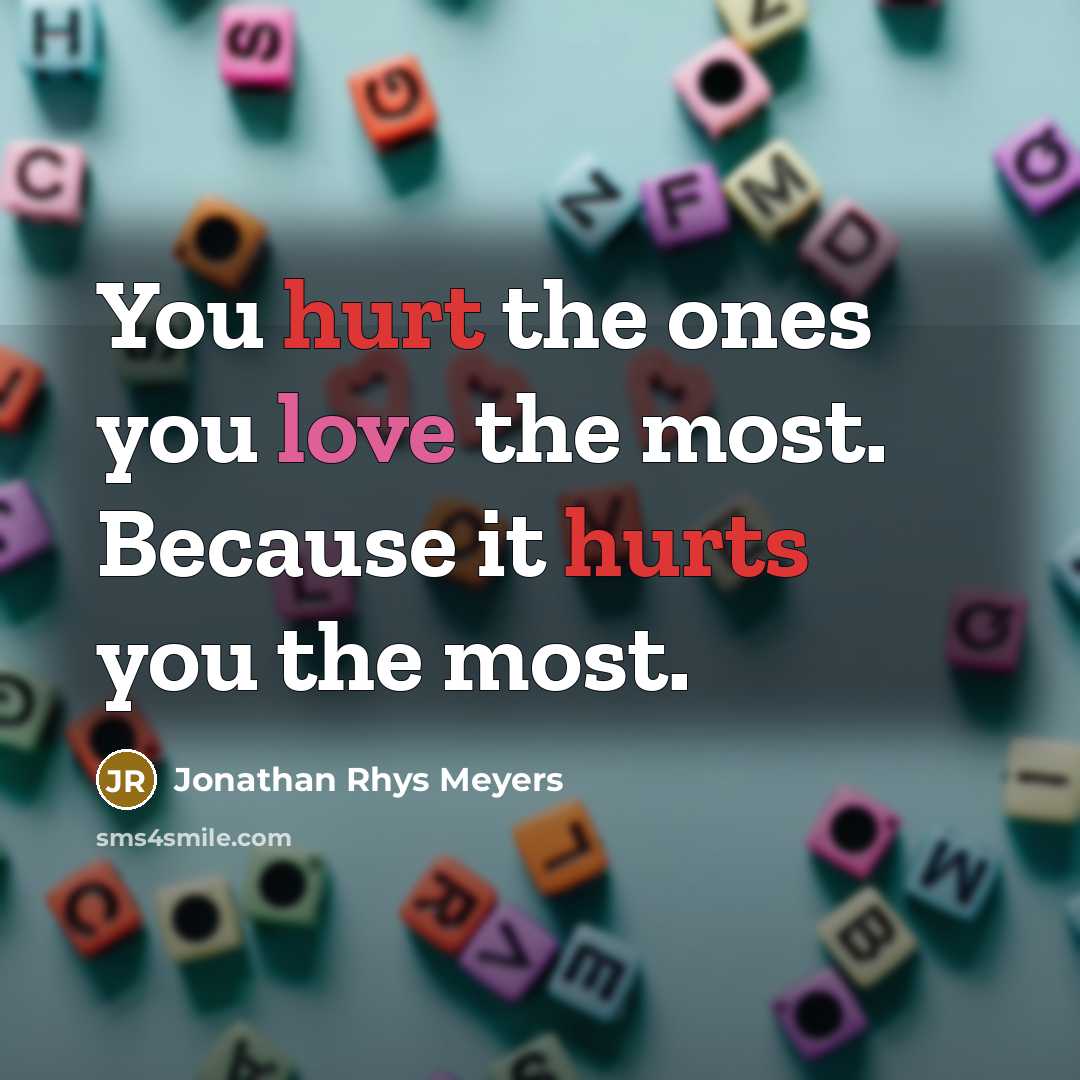 “You hurt the ones you love the most. Because it…” quote by Jonathan Rhys Meyers