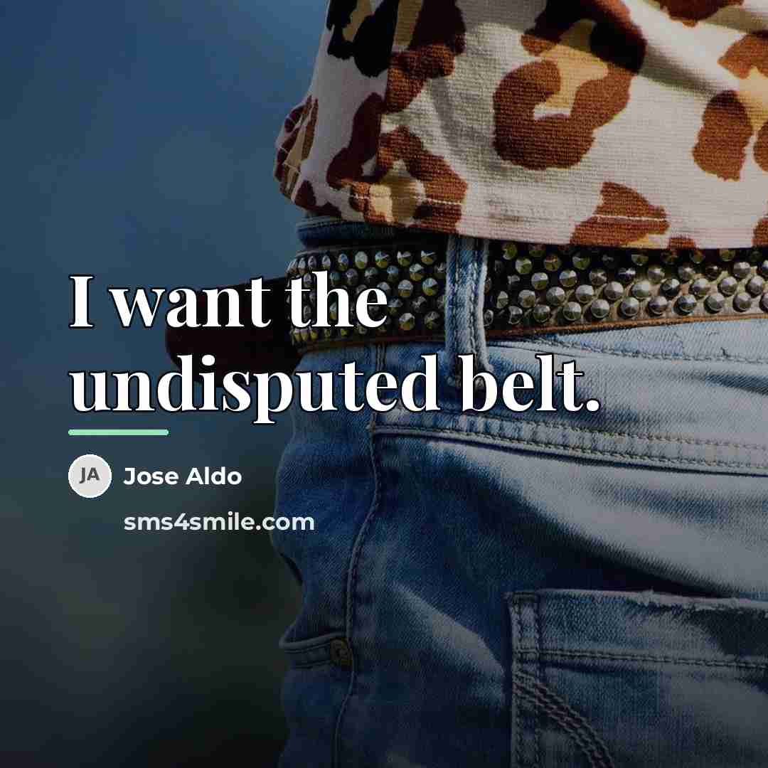 “I want the undisputed belt.…” quote by Jose Aldo