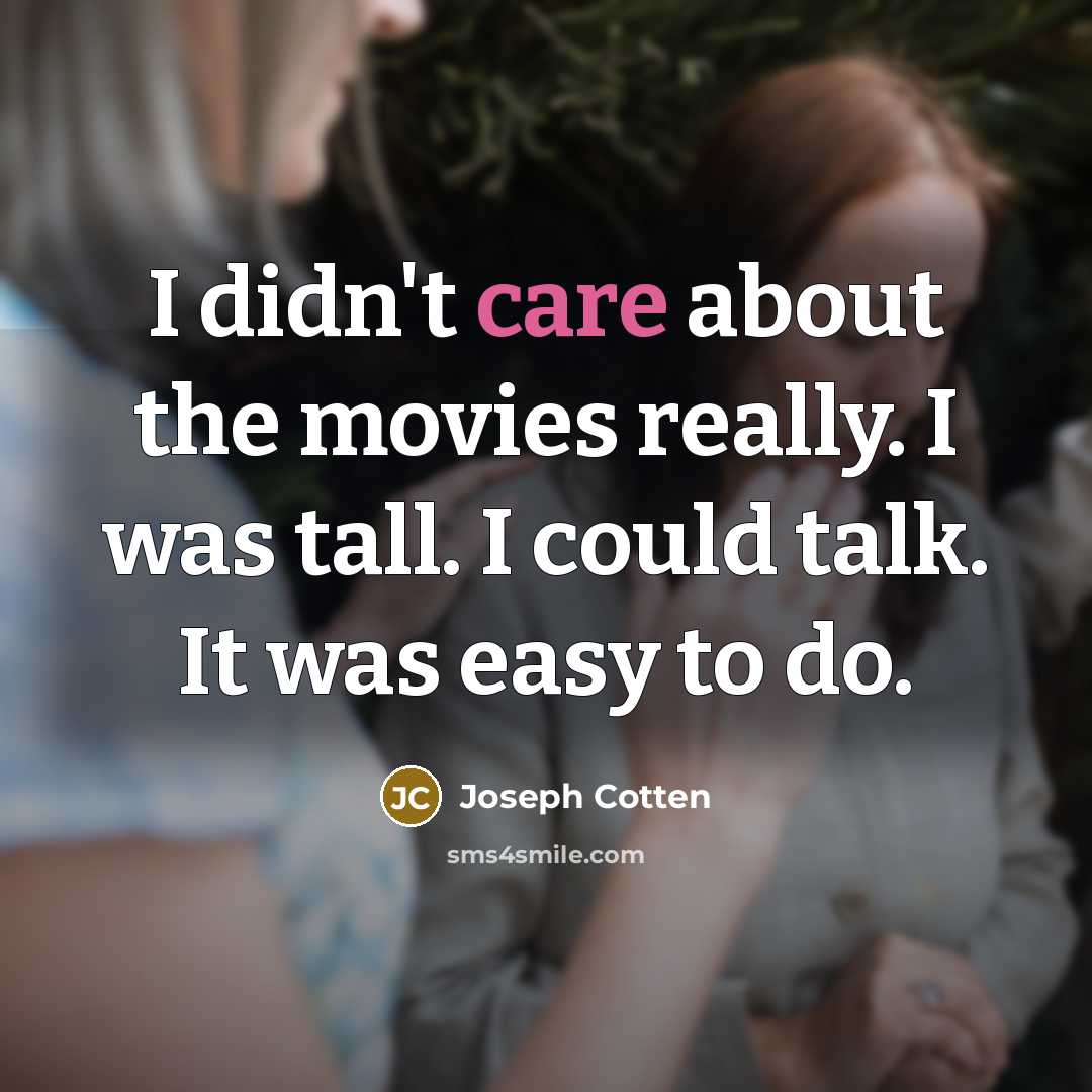 “I didn't care about the movies really. I was tall.…” quote by Joseph Cotten