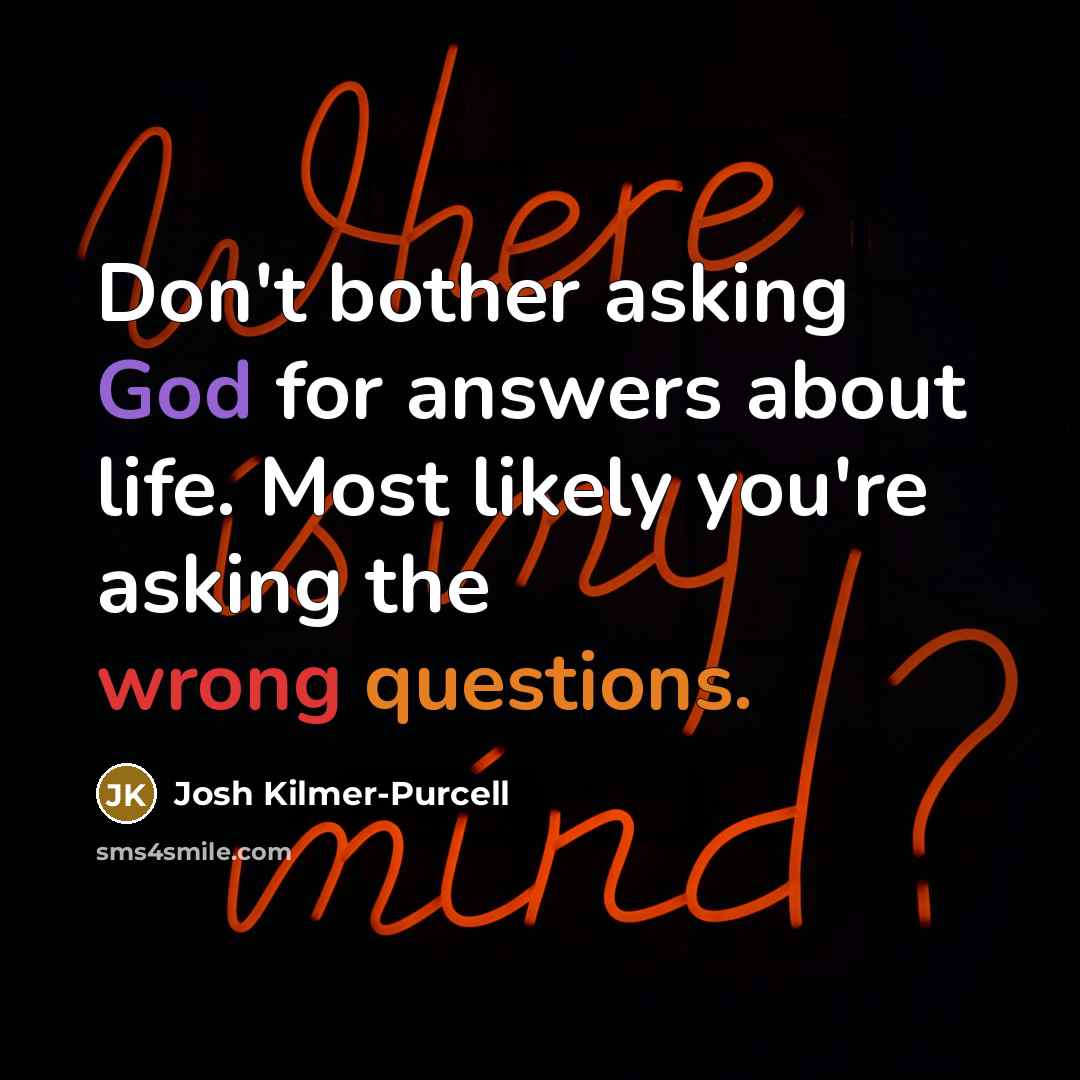 “Don't bother asking God for answers about life. Most likely…” quote by Josh Kilmer-Purcell