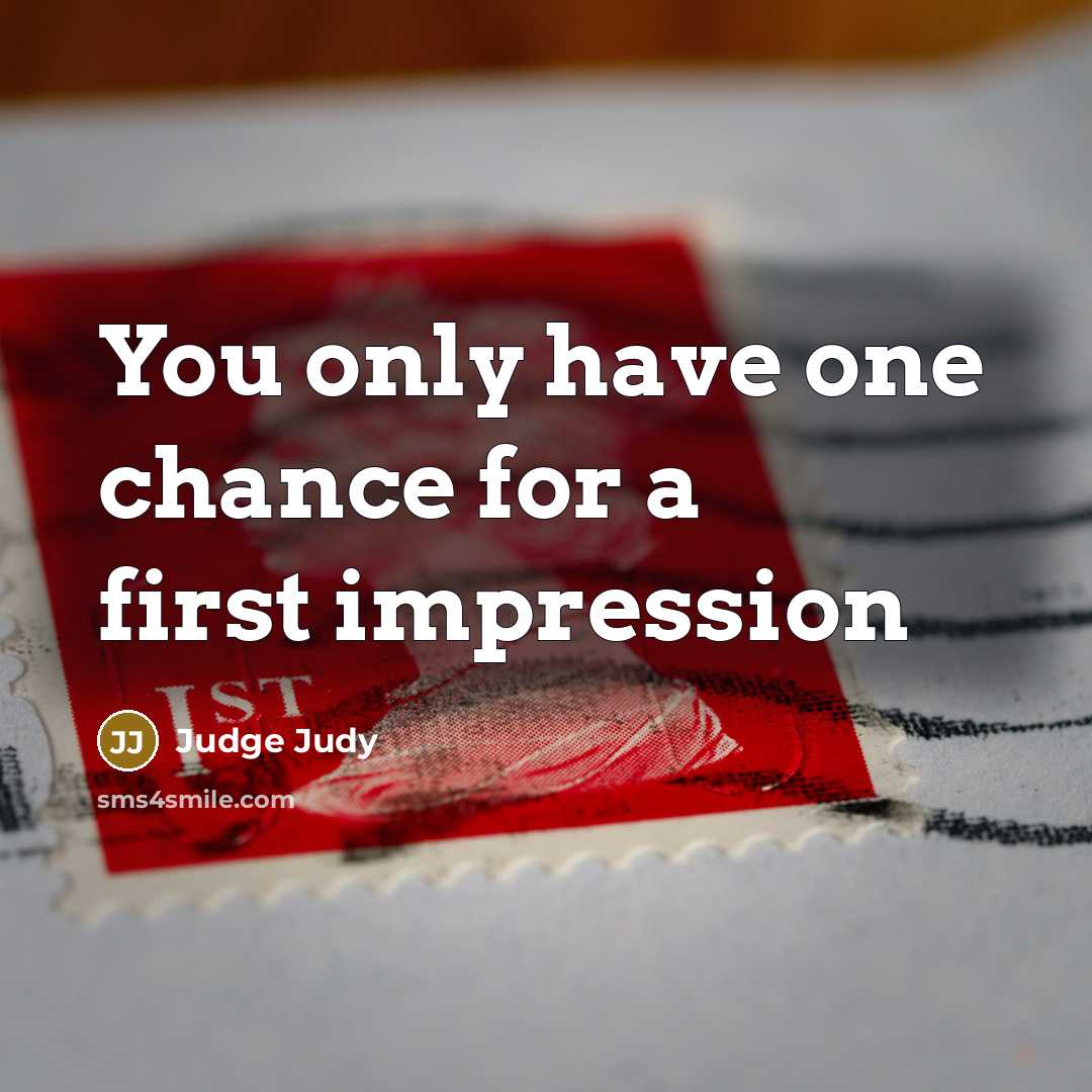 “You only have one chance for a first impression…” quote by Judge Judy