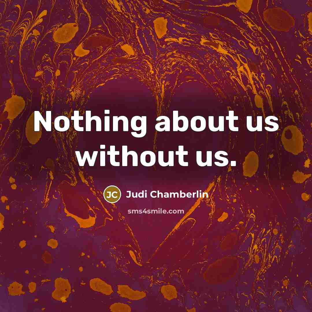 “Nothing about us without us.…” quote by Judi Chamberlin