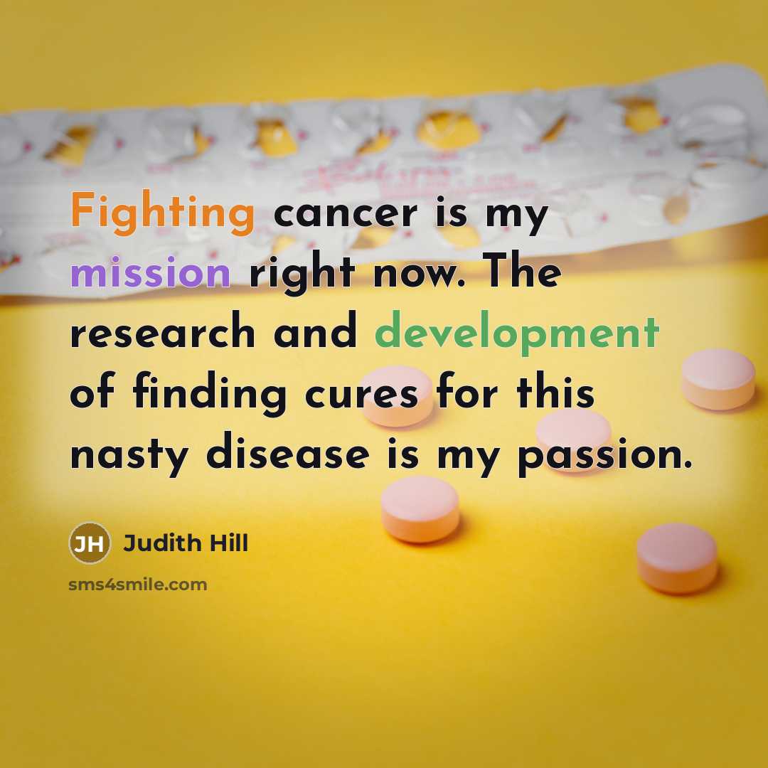 “Fighting cancer is my mission right now. The research and…” quote by Judith Hill