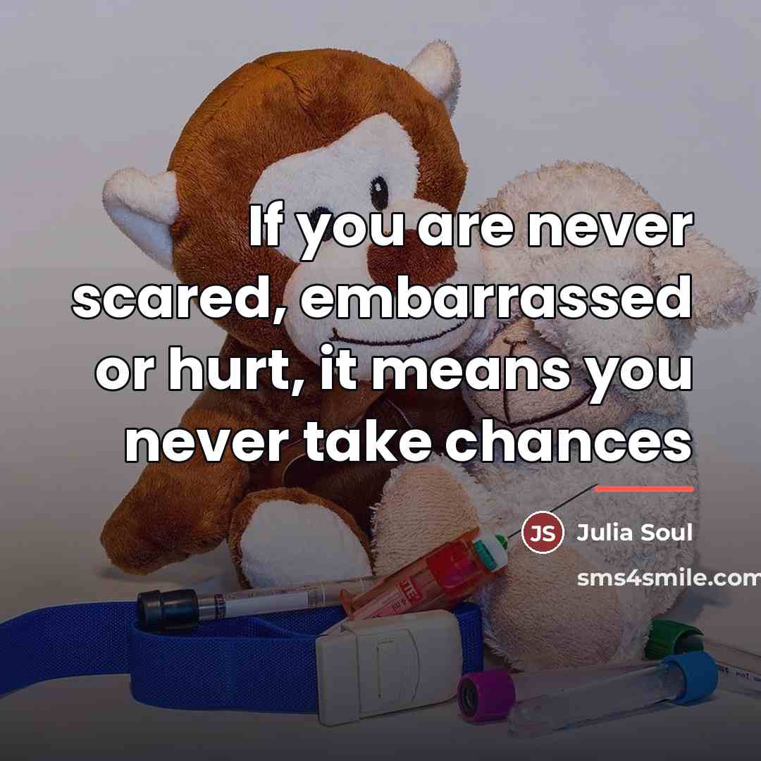 “If you are never scared, embarrassed or hurt, it means…” quote by Julia Soul