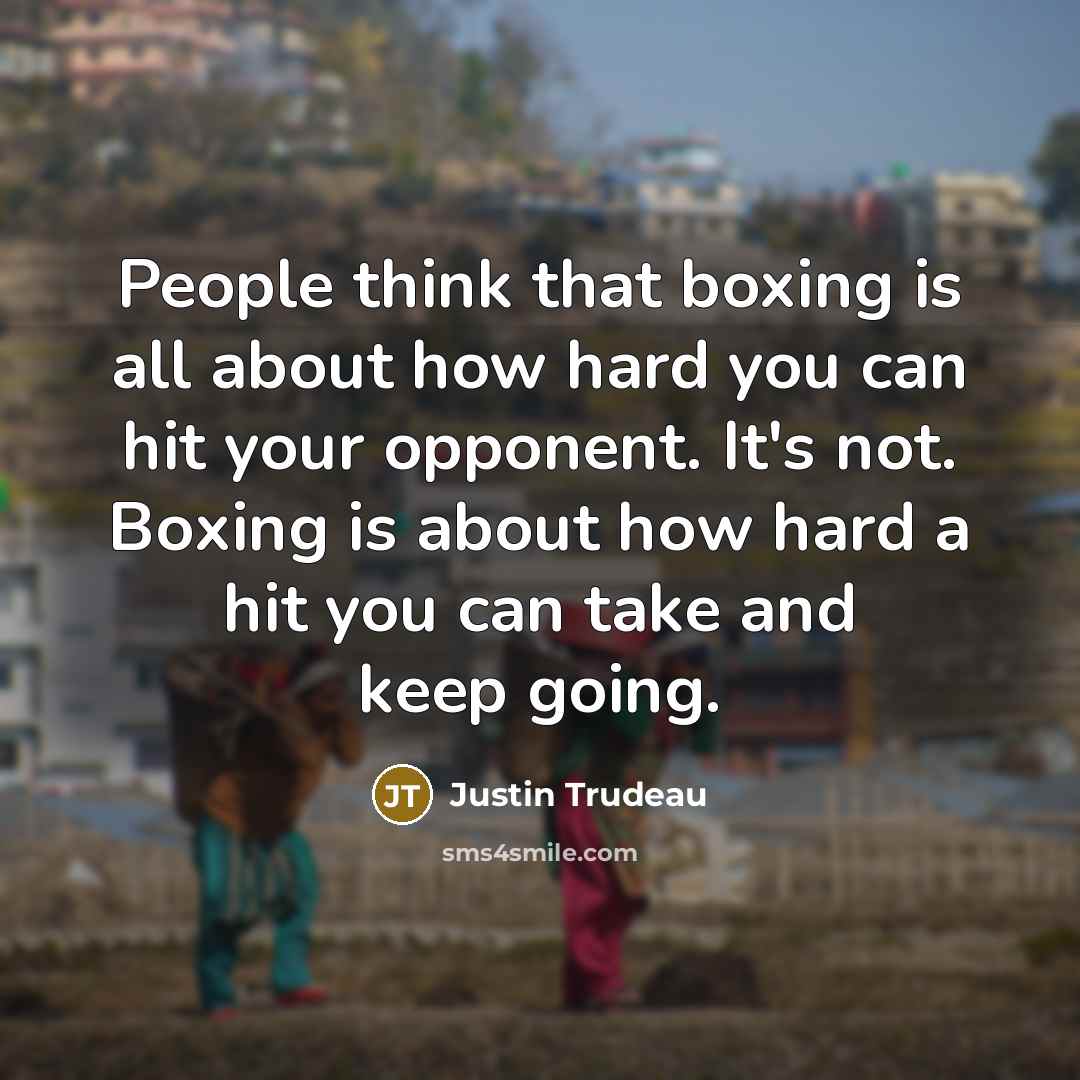 “People think that boxing is all about how hard you…” quote by Justin Trudeau