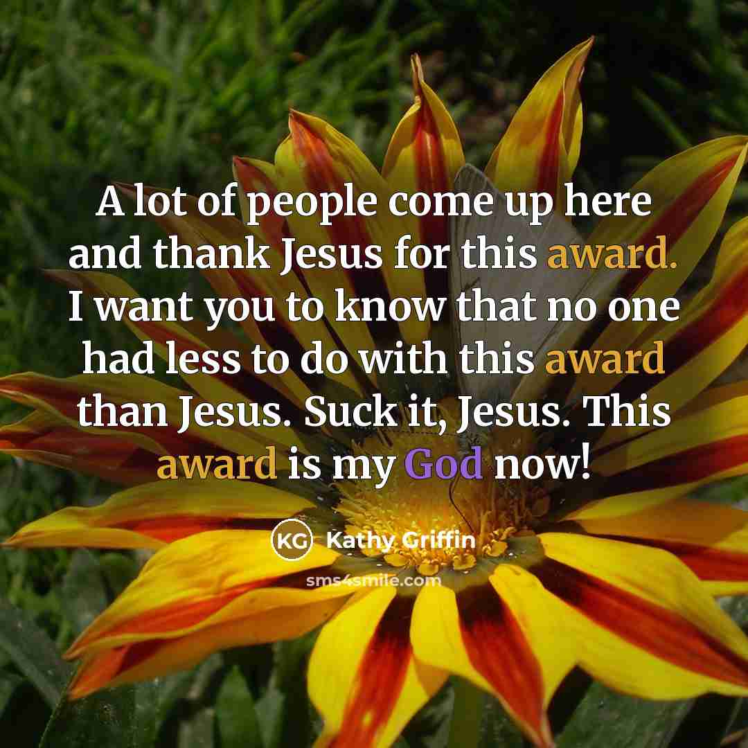 “A lot of people come up here and thank Jesus…” quote by Kathy Griffin
