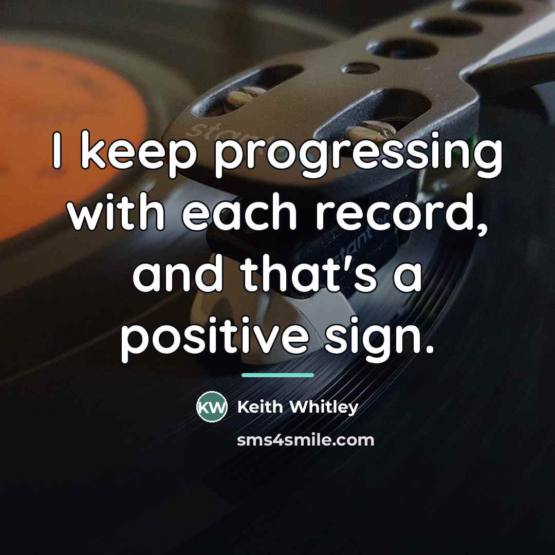 “I keep progressing with each record, and that's a positive…” quote by Keith Whitley
