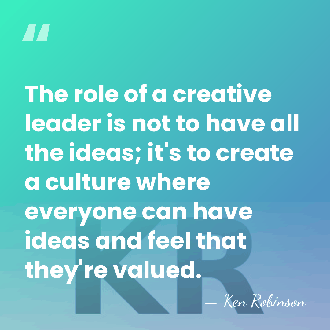 The role of a creative leader is not to have all the&hellip; - Ken Robinson